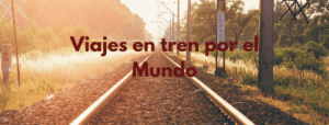 Viajes en tren por el Mundo